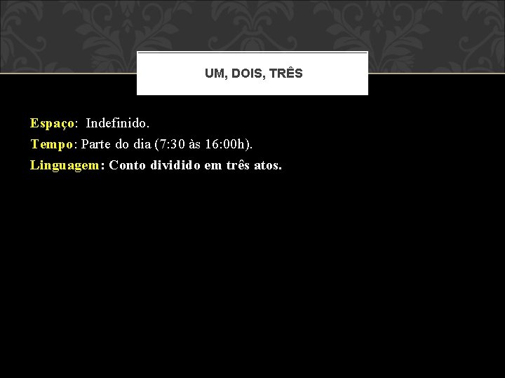 UM, DOIS, TRÊS Espaço: Indefinido. Tempo: Parte do dia (7: 30 às 16: 00