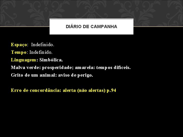 DIÁRIO DE CAMPANHA Espaço: Indefinido. Tempo: Indefinido. Linguagem: Simbólica. Malva verde: prosperidade; amarela: tempos