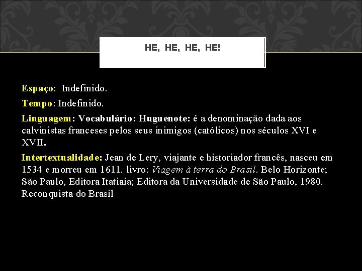 HE, HE, HE! Espaço: Indefinido. Tempo: Indefinido. Linguagem: Vocabulário: Huguenote: é a denominação dada