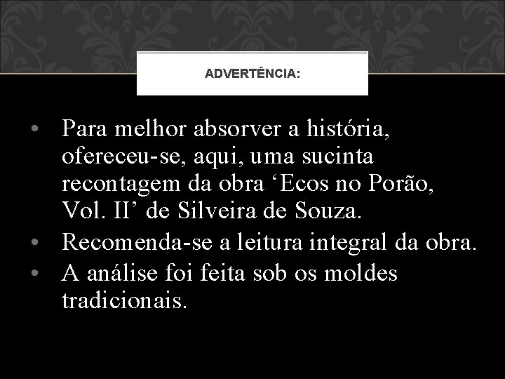 ADVERTÊNCIA: • Para melhor absorver a história, ofereceu se, aqui, uma sucinta recontagem da