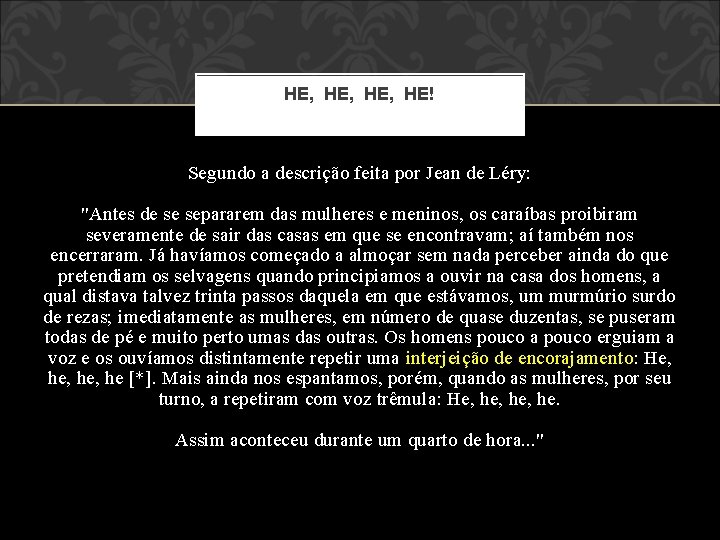 HE, HE, HE! Segundo a descrição feita por Jean de Léry: "Antes de se