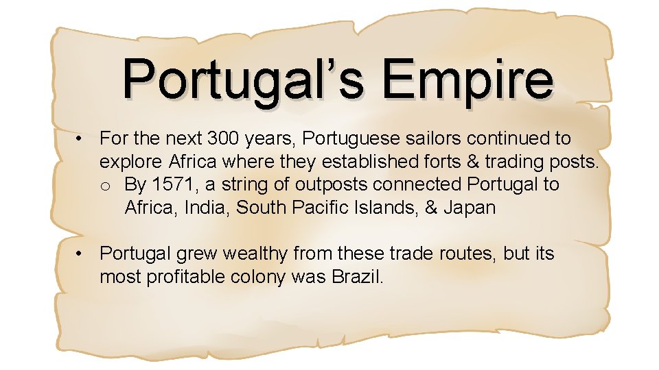 Portugal’s Empire • For the next 300 years, Portuguese sailors continued to explore Africa
