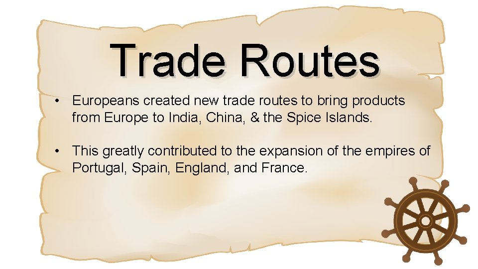 Trade Routes • Europeans created new trade routes to bring products from Europe to