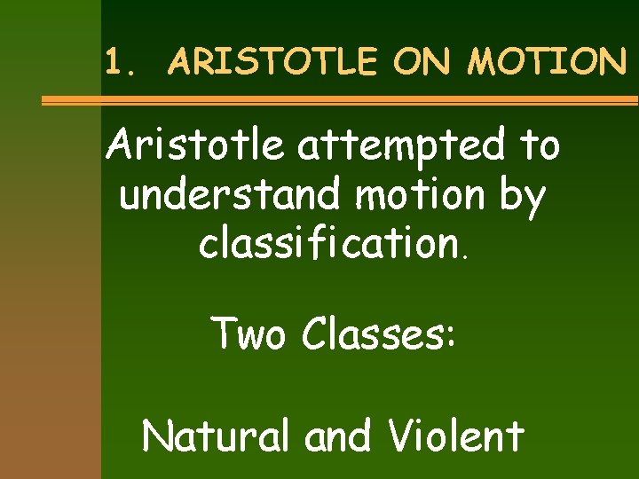 1. ARISTOTLE ON MOTION Aristotle attempted to understand motion by classification. Two Classes: Natural