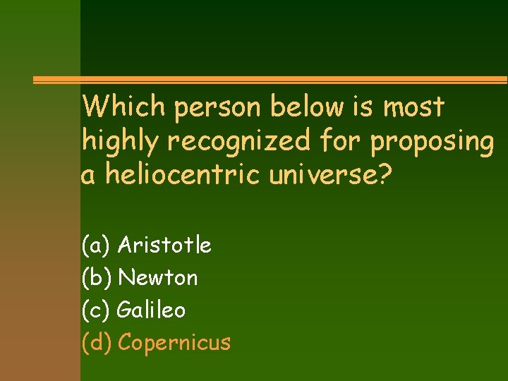 Which person below is most highly recognized for proposing a heliocentric universe? (a) Aristotle