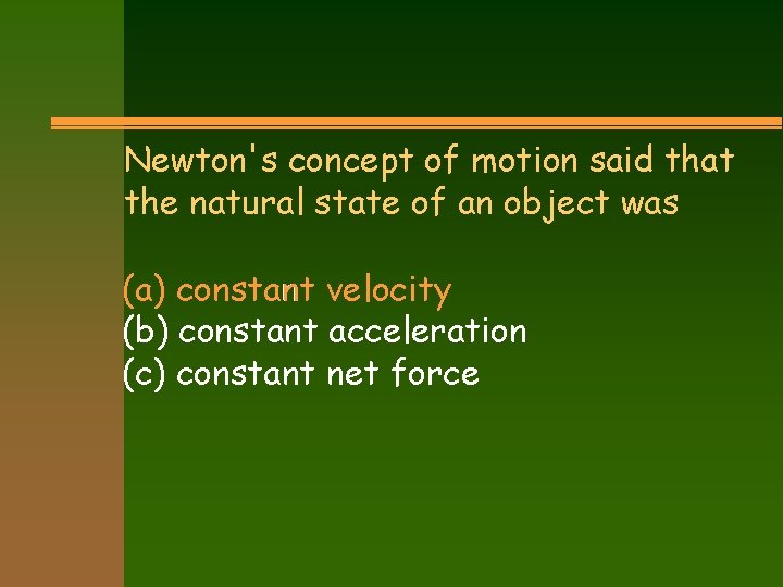 Newton's concept of motion said that the natural state of an object was (a)