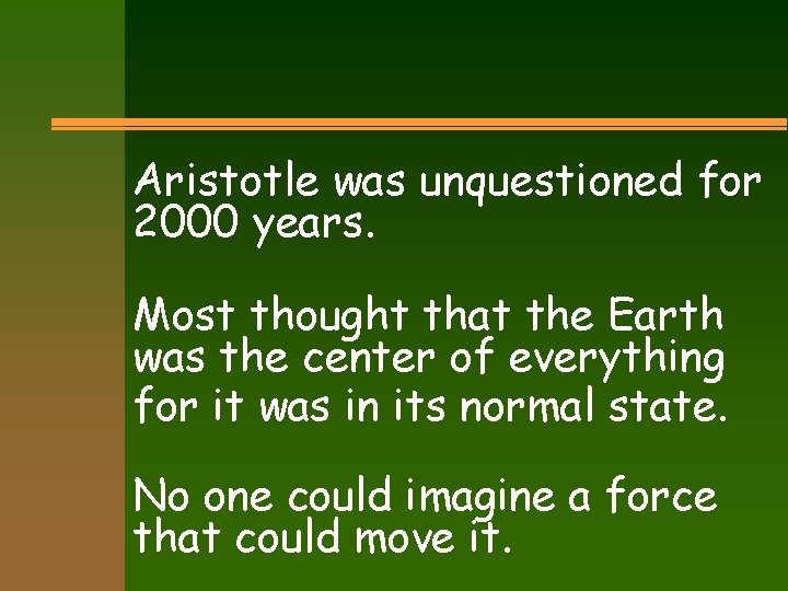 Aristotle was unquestioned for 2000 years. Most thought that the Earth was the center