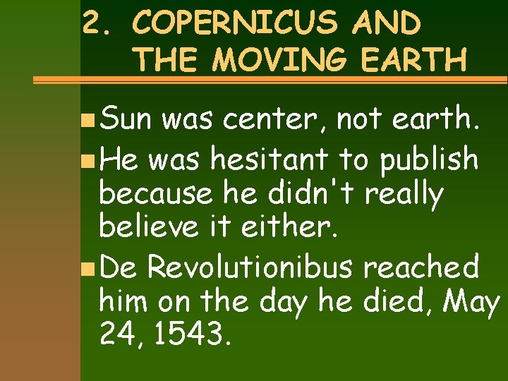 2. COPERNICUS AND THE MOVING EARTH n Sun was center, not earth. n He