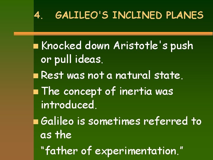 4. GALILEO'S INCLINED PLANES n Knocked down Aristotle's push or pull ideas. n Rest