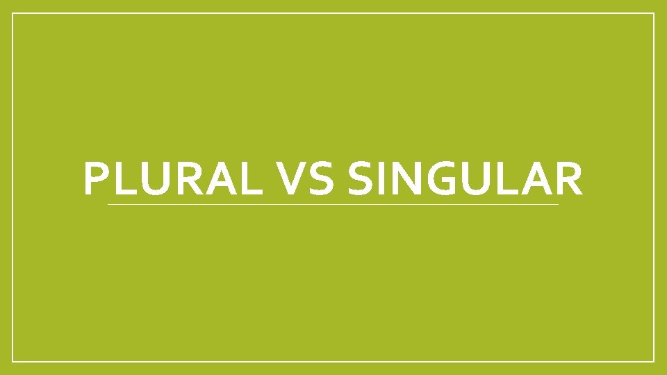 PLURAL VS SINGULAR 