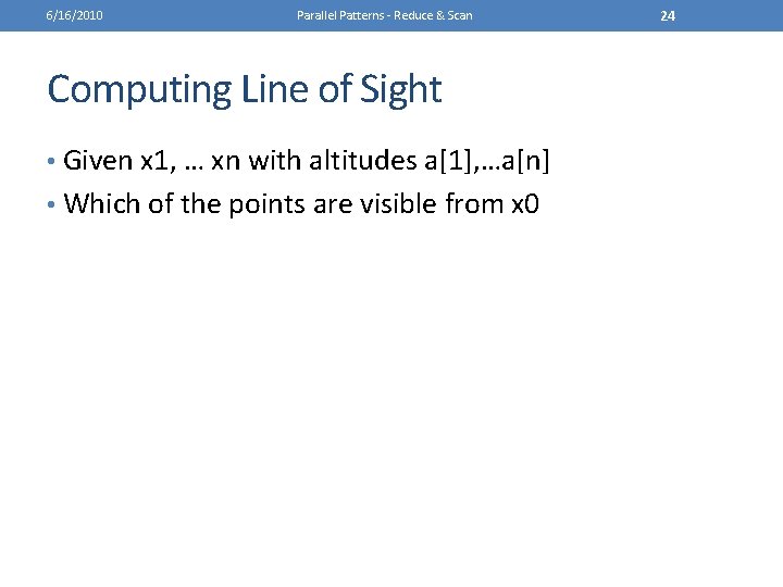 6/16/2010 Parallel Patterns - Reduce & Scan Computing Line of Sight • Given x