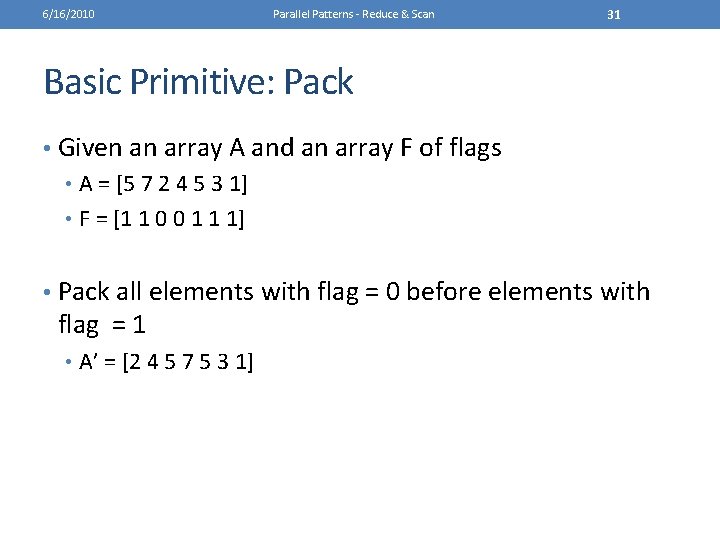 6/16/2010 Parallel Patterns - Reduce & Scan 31 Basic Primitive: Pack • Given an
