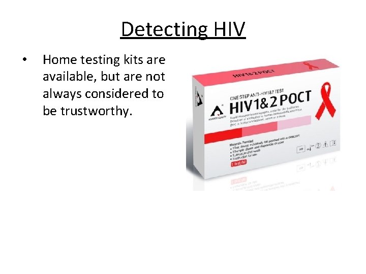 Detecting HIV • Home testing kits are available, but are not always considered to