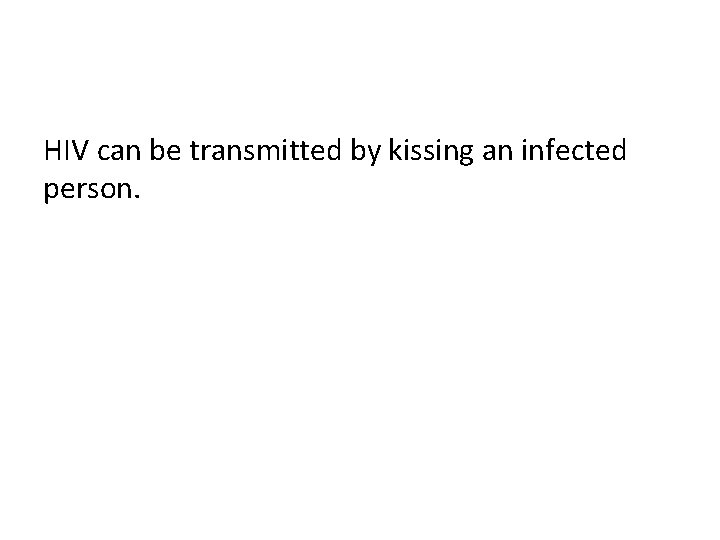 HIV can be transmitted by kissing an infected person. 