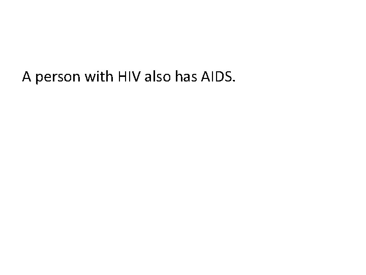 A person with HIV also has AIDS. 
