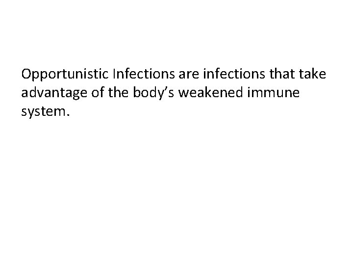 Opportunistic Infections are infections that take advantage of the body’s weakened immune system. 