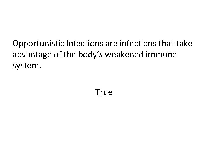 Opportunistic Infections are infections that take advantage of the body’s weakened immune system. True