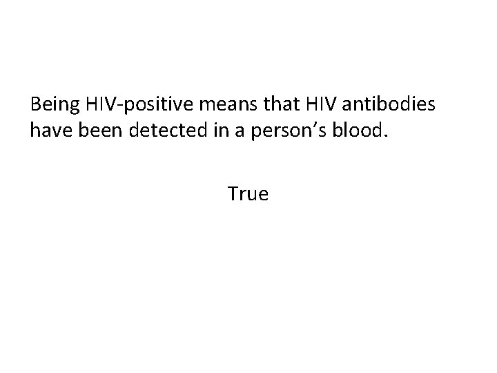 Being HIV-positive means that HIV antibodies have been detected in a person’s blood. True