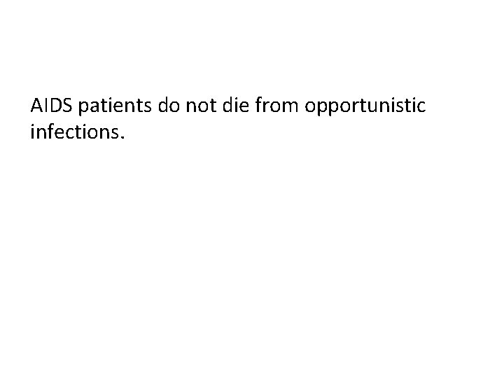 AIDS patients do not die from opportunistic infections. 