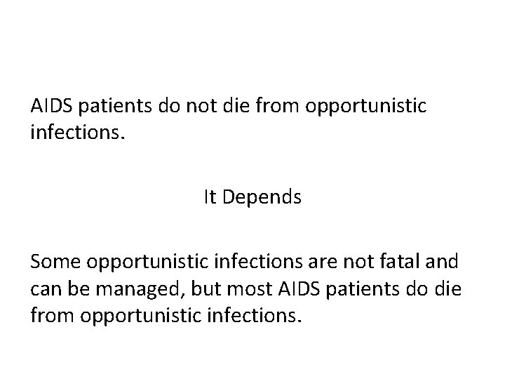 AIDS patients do not die from opportunistic infections. It Depends Some opportunistic infections are