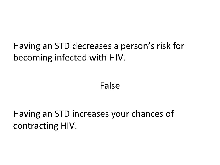 Having an STD decreases a person’s risk for becoming infected with HIV. False Having
