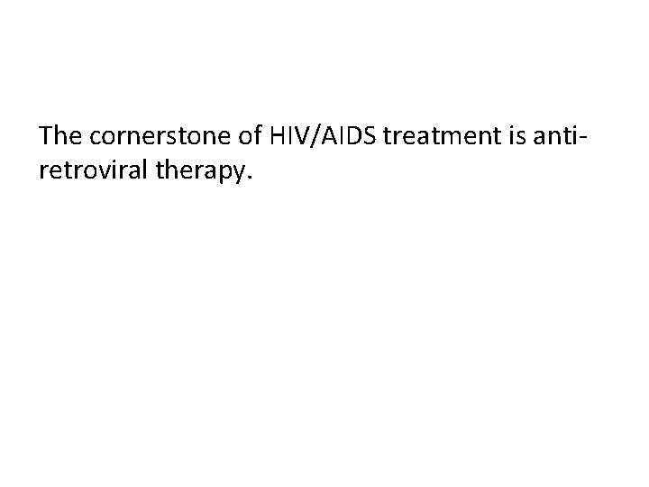 The cornerstone of HIV/AIDS treatment is antiretroviral therapy. 