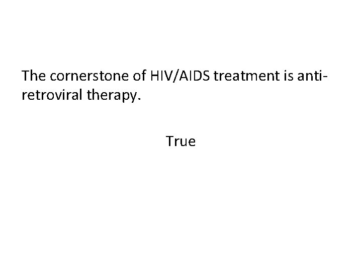 The cornerstone of HIV/AIDS treatment is antiretroviral therapy. True 