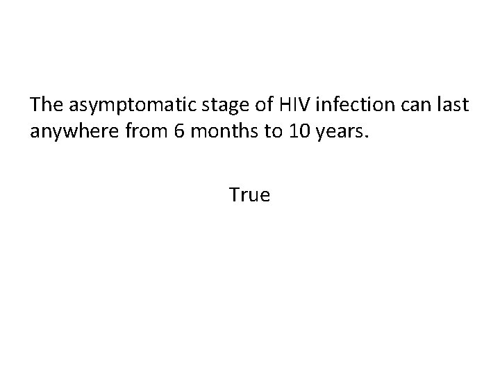The asymptomatic stage of HIV infection can last anywhere from 6 months to 10