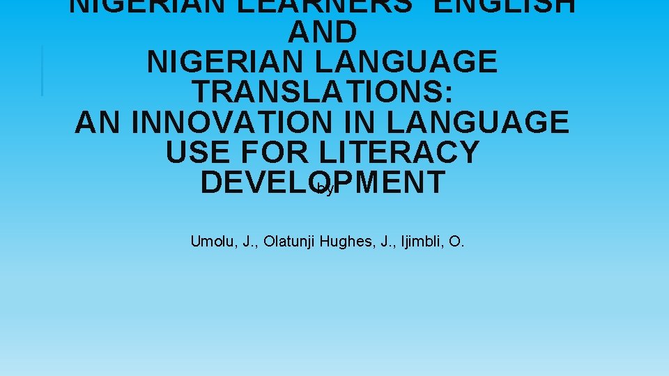 NIGERIAN LEARNERS’ ENGLISH AND NIGERIAN LANGUAGE TRANSLATIONS: AN INNOVATION IN LANGUAGE USE FOR LITERACY