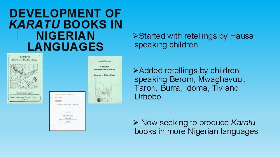 DEVELOPMENT OF KARATU BOOKS IN NIGERIAN LANGUAGES ØStarted with retellings by Hausa speaking children.