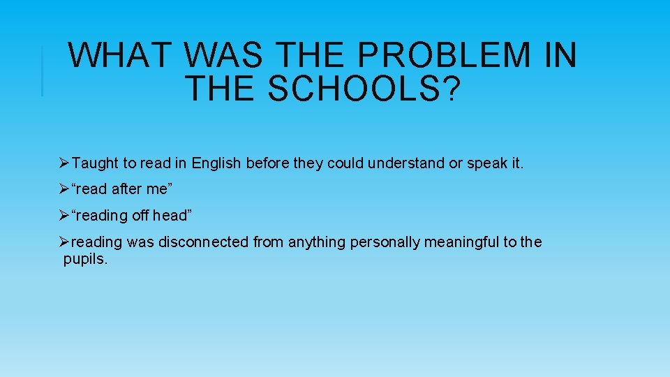 WHAT WAS THE PROBLEM IN THE SCHOOLS? ØTaught to read in English before they