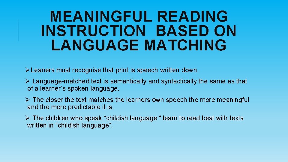 MEANINGFUL READING INSTRUCTION BASED ON LANGUAGE MATCHING ØLeaners must recognise that print is speech