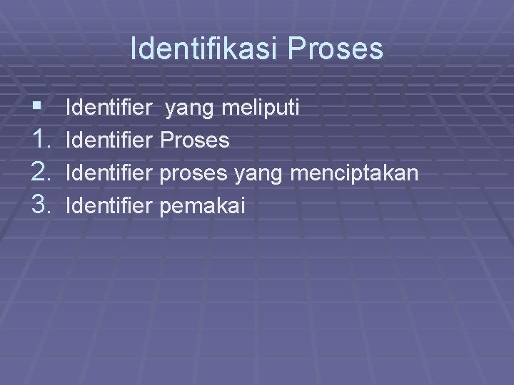 Identifikasi Proses § 1. 2. 3. Identifier yang meliputi Identifier Proses Identifier proses yang