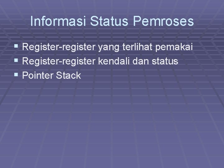 Informasi Status Pemroses § Register-register yang terlihat pemakai § Register-register kendali dan status §