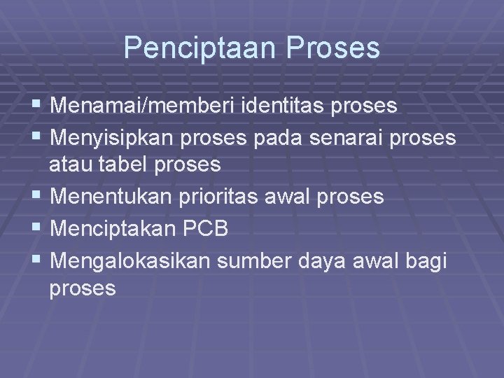 Penciptaan Proses § Menamai/memberi identitas proses § Menyisipkan proses pada senarai proses atau tabel