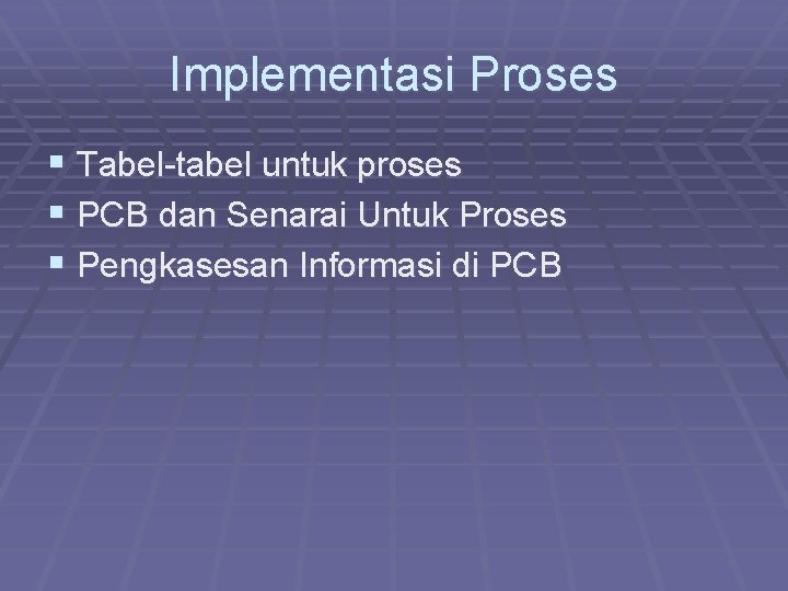 Implementasi Proses § Tabel-tabel untuk proses § PCB dan Senarai Untuk Proses § Pengkasesan