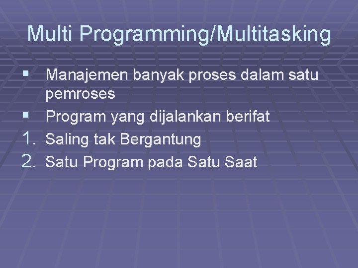 Multi Programming/Multitasking § Manajemen banyak proses dalam satu § 1. 2. pemroses Program yang