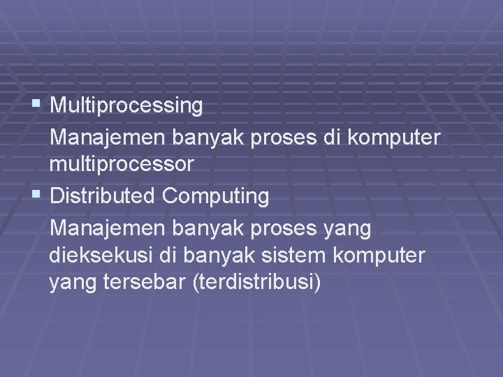 § Multiprocessing Manajemen banyak proses di komputer multiprocessor § Distributed Computing Manajemen banyak proses