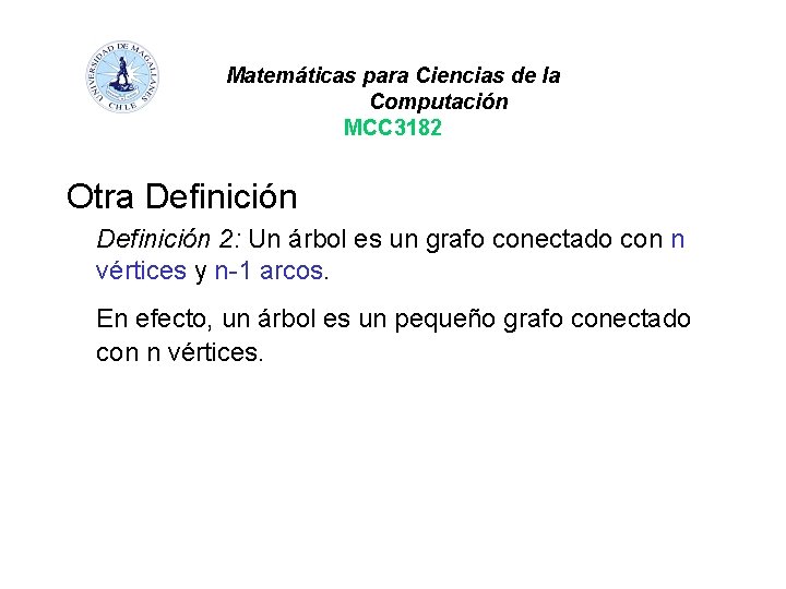 Matemáticas para Ciencias de la Computación MCC 3182 Otra Definición 2: Un árbol es