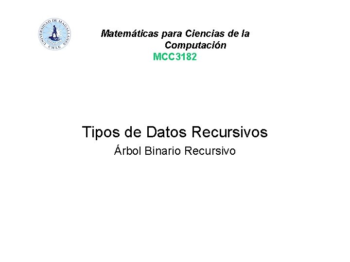 Matemáticas para Ciencias de la Computación MCC 3182 Tipos de Datos Recursivos Árbol Binario