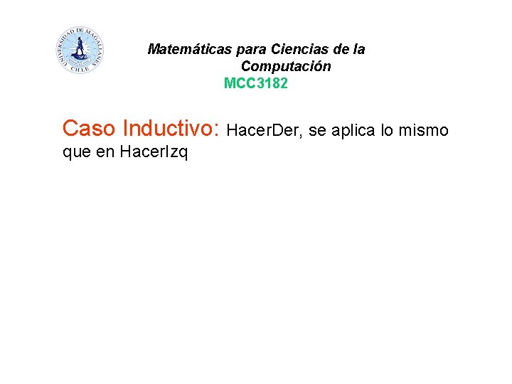 Matemáticas para Ciencias de la Computación MCC 3182 Caso Inductivo: Hacer. Der, se aplica