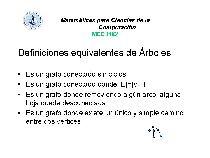 Matemáticas para Ciencias de la Computación MCC 3182 Definiciones equivalentes de Árboles • Es