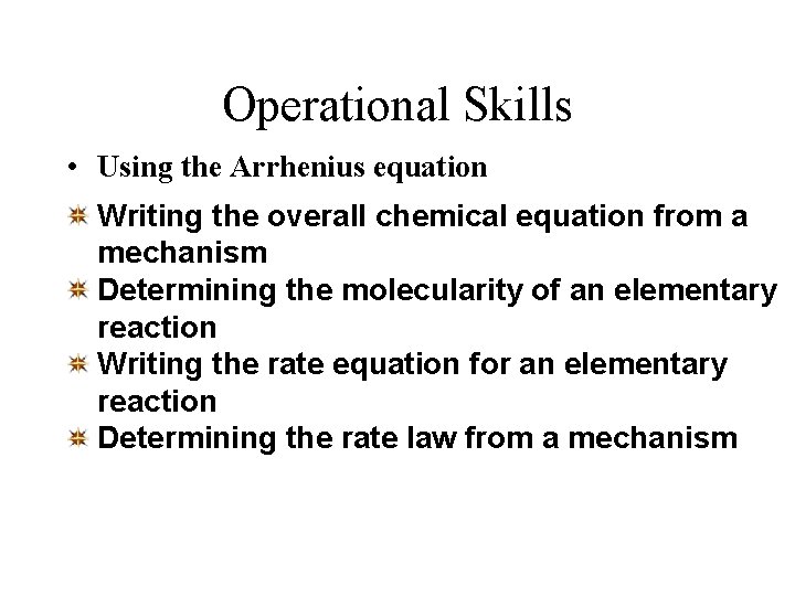 Operational Skills • Using the Arrhenius equation Writing the overall chemical equation from a