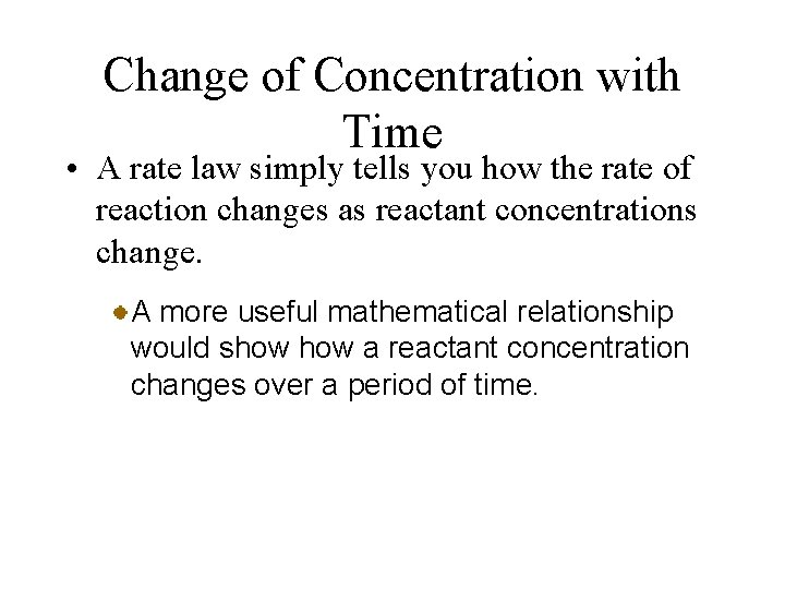 Change of Concentration with Time • A rate law simply tells you how the