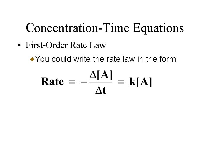 Concentration-Time Equations • First-Order Rate Law You could write the rate law in the