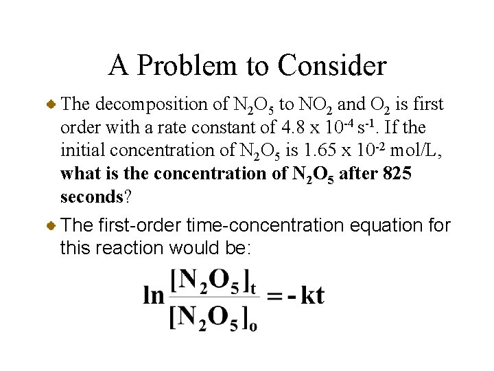 A Problem to Consider The decomposition of N 2 O 5 to NO 2