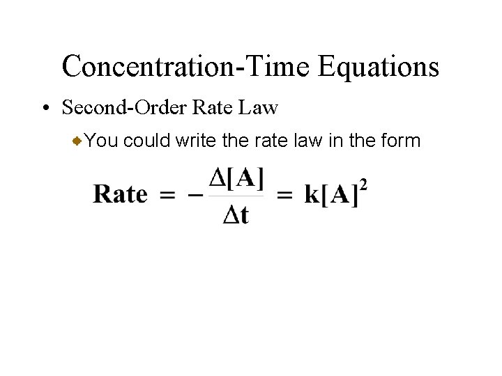 Concentration-Time Equations • Second-Order Rate Law You could write the rate law in the