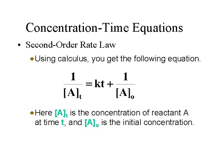 Concentration-Time Equations • Second-Order Rate Law Using calculus, you get the following equation. Here