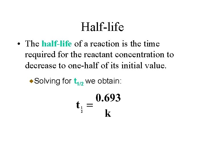 Half-life • The half-life of a reaction is the time required for the reactant