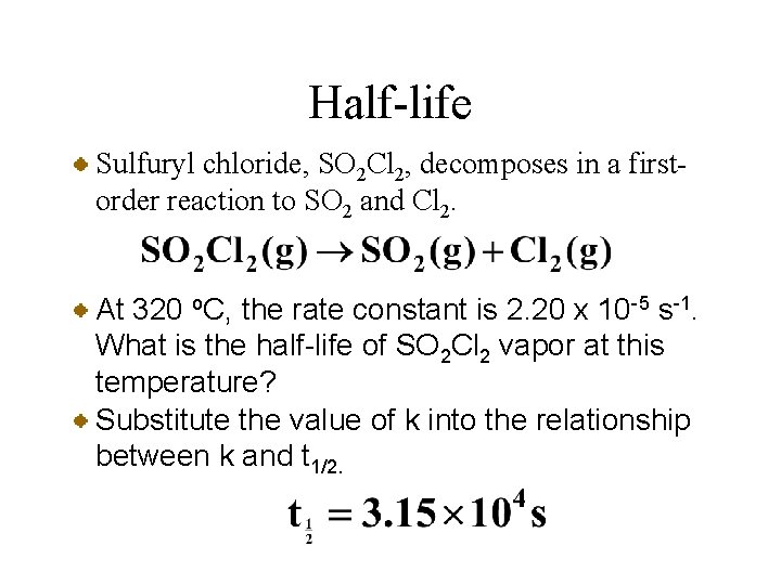 Half-life Sulfuryl chloride, SO 2 Cl 2, decomposes in a firstorder reaction to SO